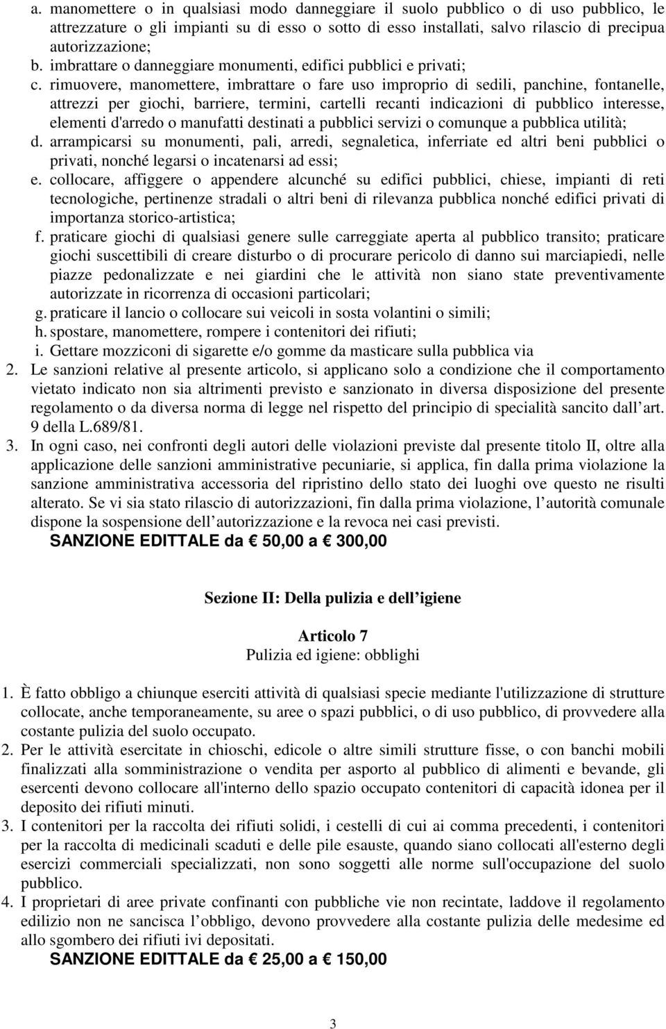 rimuovere, manomettere, imbrattare o fare uso improprio di sedili, panchine, fontanelle, attrezzi per giochi, barriere, termini, cartelli recanti indicazioni di pubblico interesse, elementi d'arredo