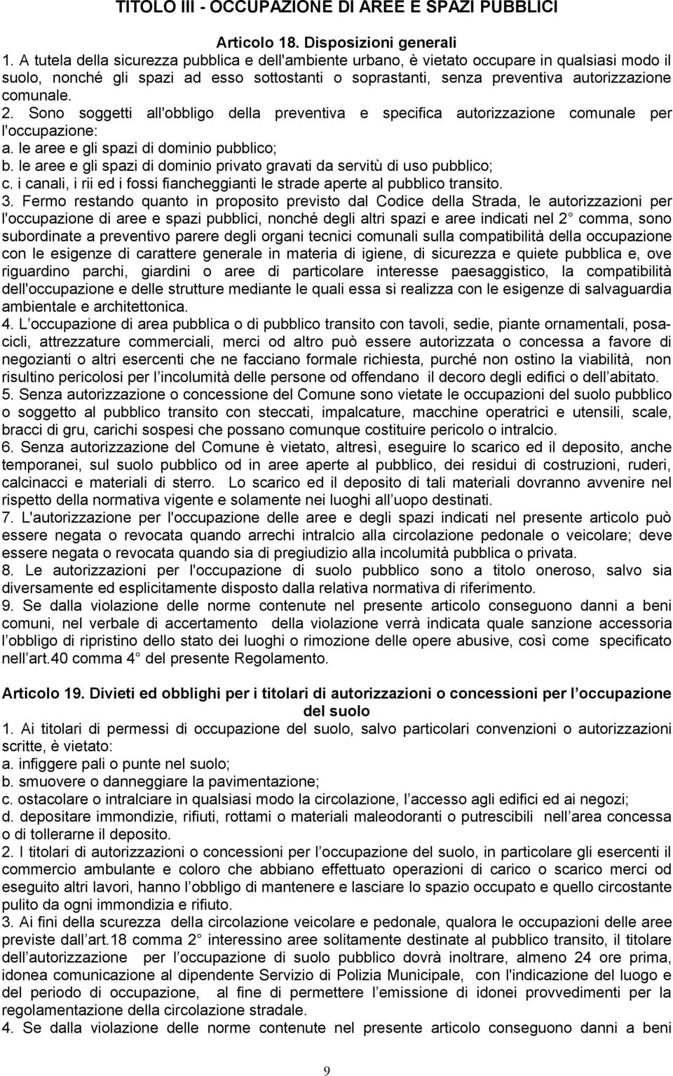 2. Sono soggetti all'obbligo della preventiva e specifica autorizzazione comunale per l'occupazione: a. le aree e gli spazi di dominio pubblico; b.