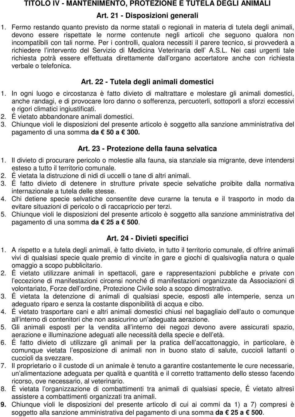 tali norme. Per i controlli, qualora necessiti il parere tecnico, si provvederà a richiedere l intervento del Servizio di Medicina Veterinaria dell A.S.L.