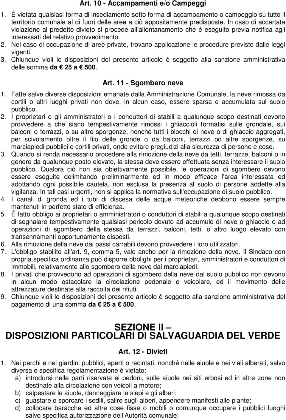 In caso di accertata violazione al predetto divieto si procede all allontanamento che è eseguito previa notifica agli interessati del relativo provvedimento. 2.