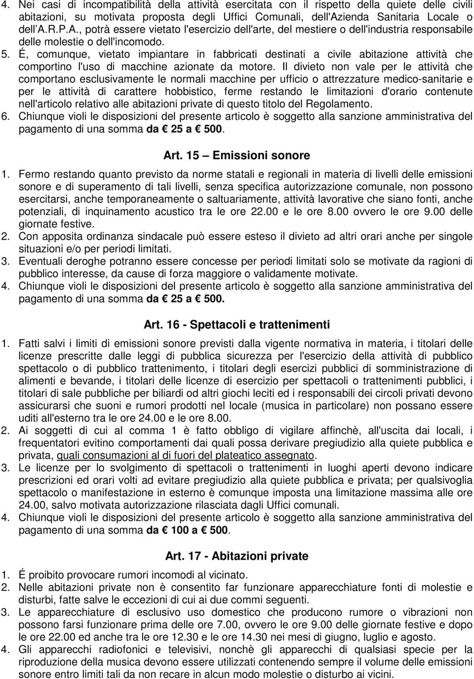 É, comunque, vietato impiantare in fabbricati destinati a civile abitazione attività che comportino l'uso di macchine azionate da motore.