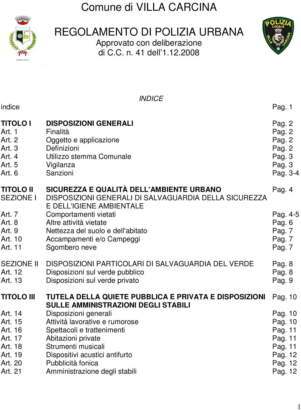 3-4 TITOLO II SICUREZZA E QUALITÀ DELL'AMBIENTE URBANO Pag. 4 SEZIONE I DISPOSIZIONI GENERALI DI SALVAGUARDIA DELLA SICUREZZA E DELL'IGIENE AMBIENTALE Art. 7 Comportamenti vietati Pag. 4-5 Art.