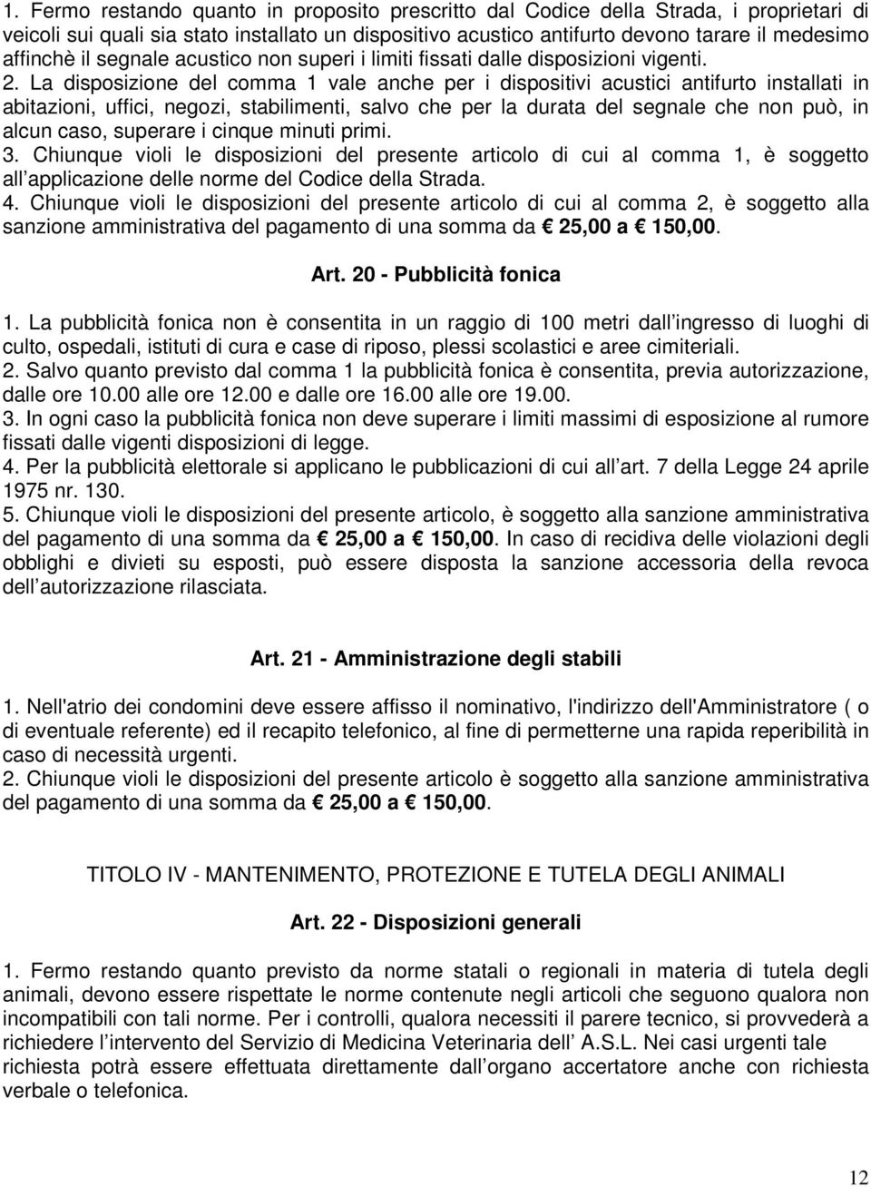 La disposizione del comma 1 vale anche per i dispositivi acustici antifurto installati in abitazioni, uffici, negozi, stabilimenti, salvo che per la durata del segnale che non può, in alcun caso,