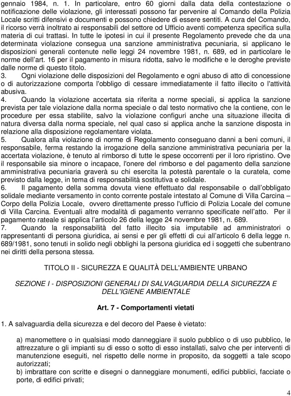 In particolare, entro 60 giorni dalla data della contestazione o notificazione delle violazione, gli interessati possono far pervenire al Comando della Polizia Locale scritti difensivi e documenti e