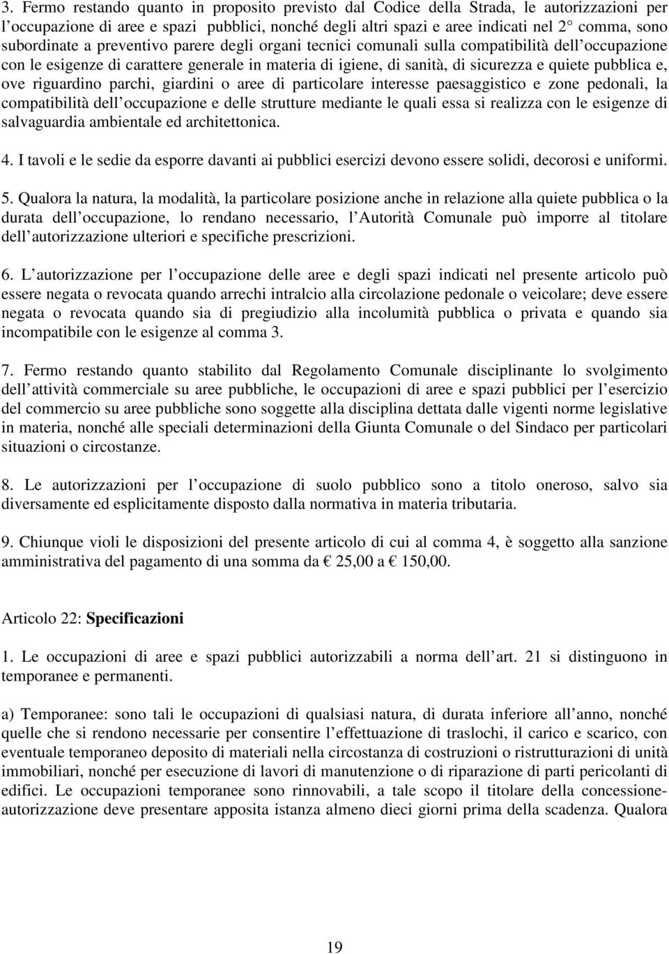 pubblica e, ove riguardino parchi, giardini o aree di particolare interesse paesaggistico e zone pedonali, la compatibilità dell occupazione e delle strutture mediante le quali essa si realizza con