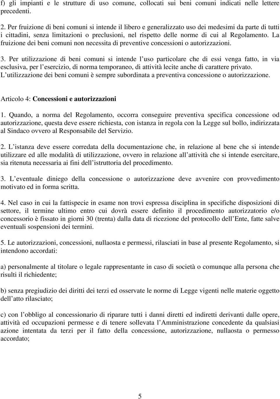 La fruizione dei beni comuni non necessita di preventive concessioni o autorizzazioni. 3.