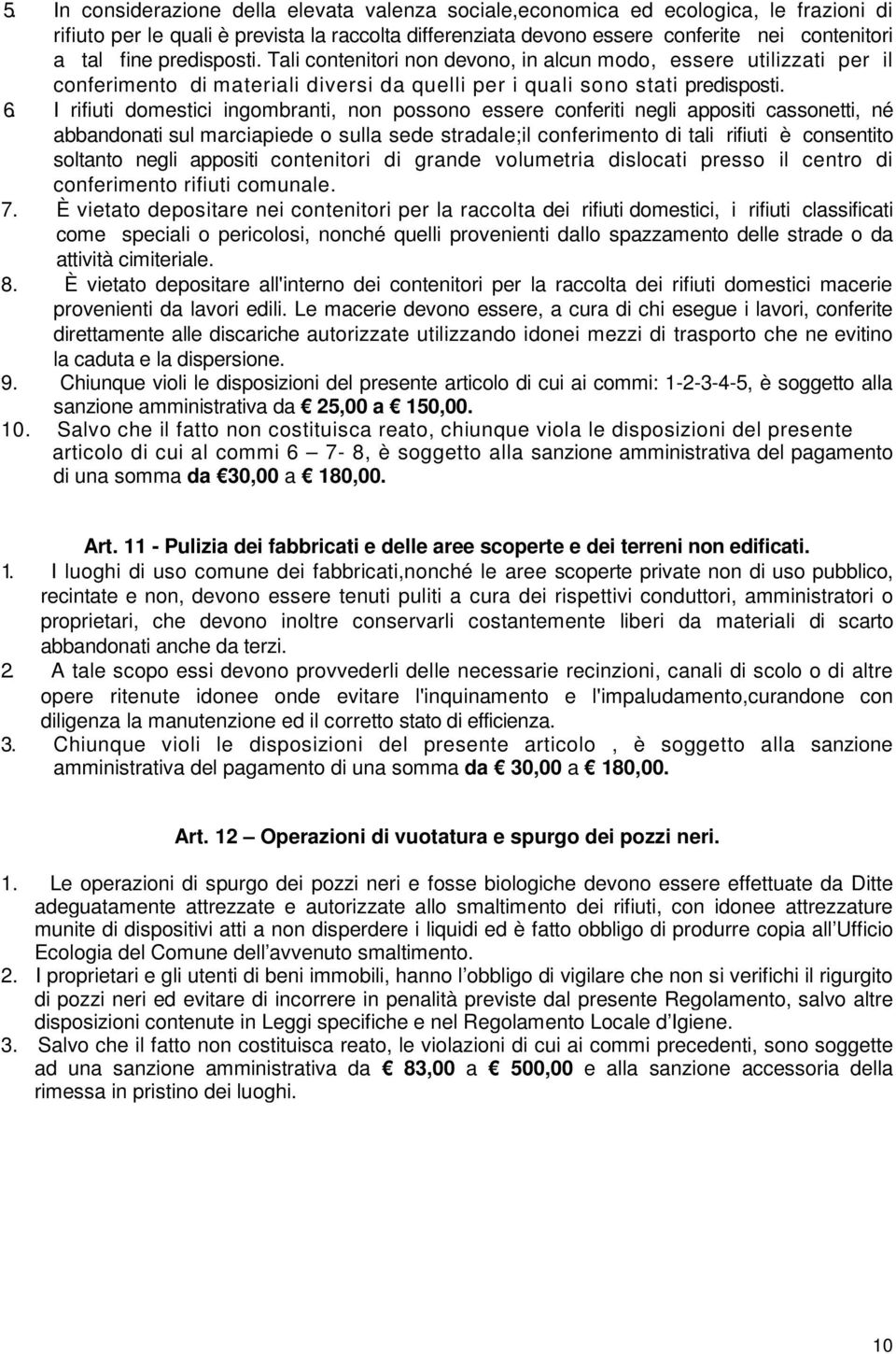 I rifiuti domestici ingombranti, non possono essere conferiti negli appositi cassonetti, né abbandonati sul marciapiede o sulla sede stradale;il conferimento di tali rifiuti è consentito soltanto