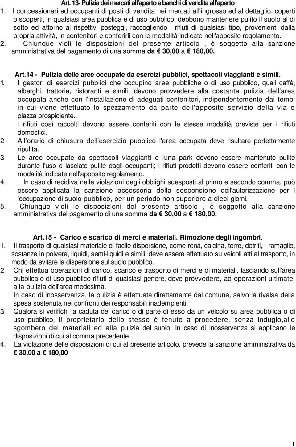 sotto ed attorno ai rispettivi posteggi, raccogliendo i rifiuti di qualsiasi tipo, provenienti dalla propria attività, in contenitori e conferirli con le modalità indicate nell'apposito regolamento.