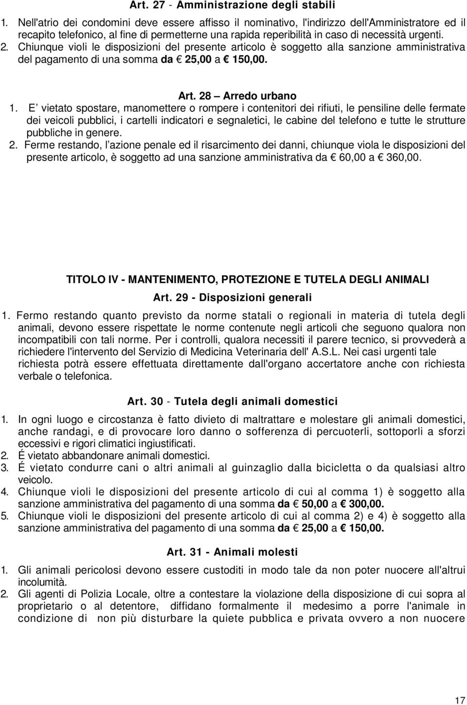 Chiunque violi le disposizioni del presente articolo è soggetto alla sanzione amministrativa del pagamento di una somma da 25,00 a 150,00. Art. 28 Arredo urbano 1.