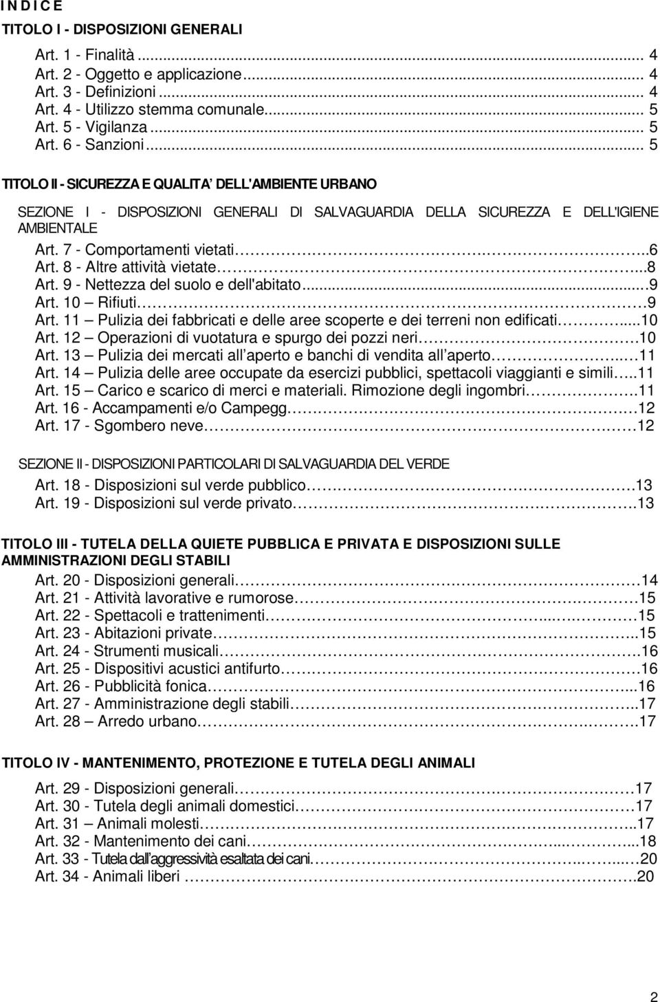 8 - Altre attività vietate...8 Art. 9 - Nettezza del suolo e dell'abitato...9 Art. 10 Rifiuti 9 Art. 11 Pulizia dei fabbricati e delle aree scoperte e dei terreni non edificati...10 Art.