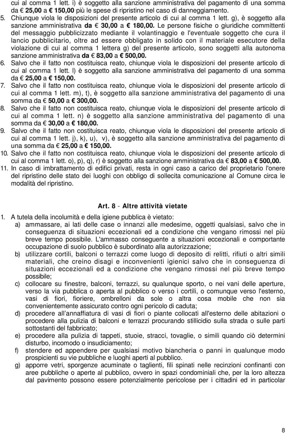 Le persone fisiche o giuridiche committenti del messaggio pubblicizzato mediante il volantinaggio e l'eventuale soggetto che cura il lancio pubblicitario, oltre ad essere obbligato in solido con il