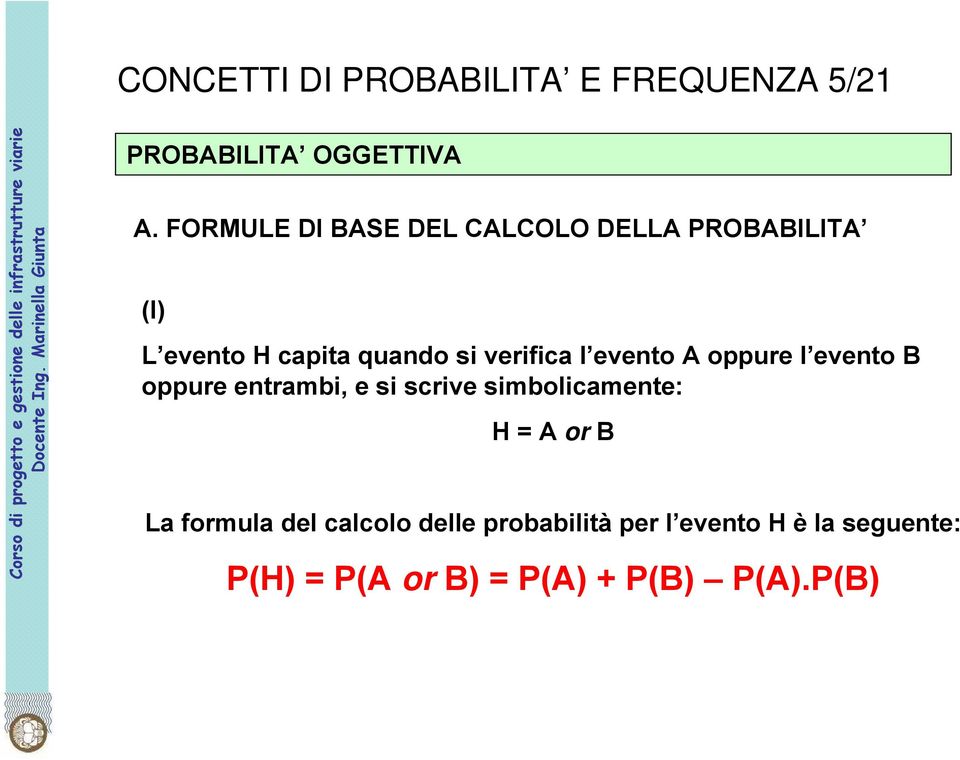 l evento A oppure l evento B oppure entrambi, e si scrive simbolicamente: H = A or B La