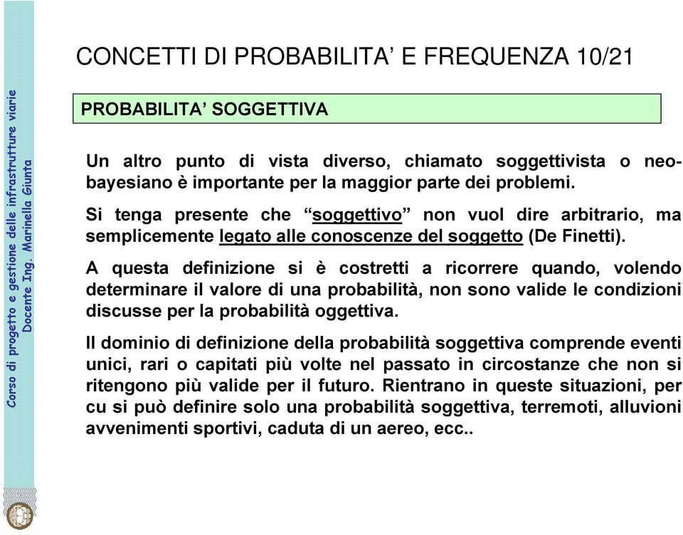 A questa definizione si è costretti a ricorrere quando, volendo determinare il valore di una probabilità, non sono valide le condizioni discusse per la probabilità oggettiva.