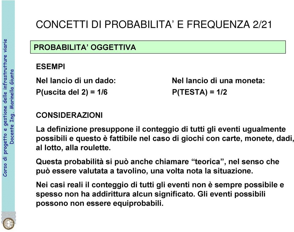 al lotto, alla roulette. Questa probabilità si può anche chiamare teorica, nel senso che può essere valutata a tavolino, una volta nota la situazione.