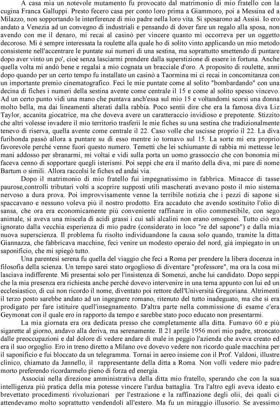 Io ero andato a Venezia ad un convegno di industriali e pensando di dover fare un regalo alla sposa, non avendo con me il denaro, mi recai al casinò per vincere quanto mi occorreva per un oggetto