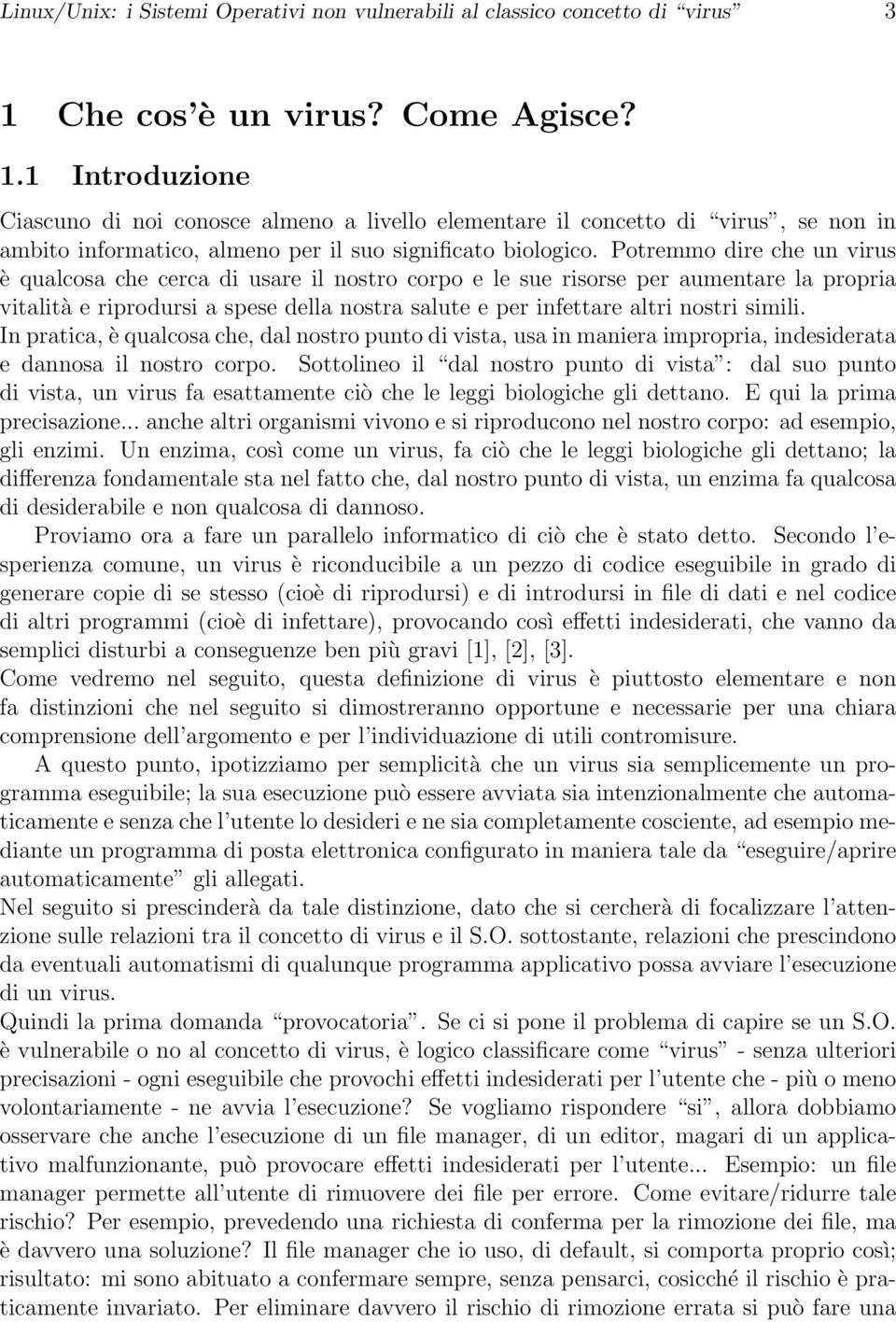 Potremmo dire che un virus è qualcosa che cerca di usare il nostro corpo e le sue risorse per aumentare la propria vitalità e riprodursi a spese della nostra salute e per infettare altri nostri