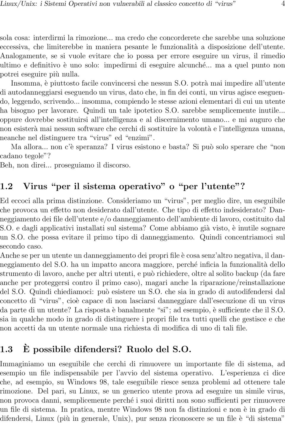 Analogamente, se si vuole evitare che io possa per errore eseguire un virus, il rimedio ultimo e definitivo è uno solo: impedirmi di eseguire alcunché... ma a quel punto non potrei eseguire più nulla.