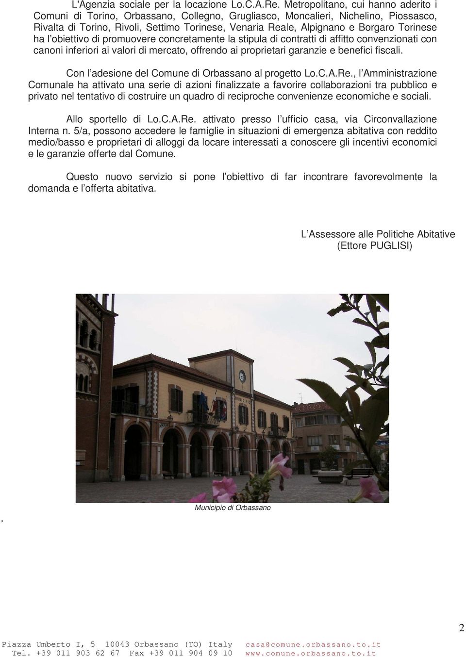 Torinese ha l obiettivo di promuovere concretamente la stipula di contratti di affitto convenzionati con canoni inferiori ai valori di mercato, offrendo ai proprietari garanzie e benefici fiscali.