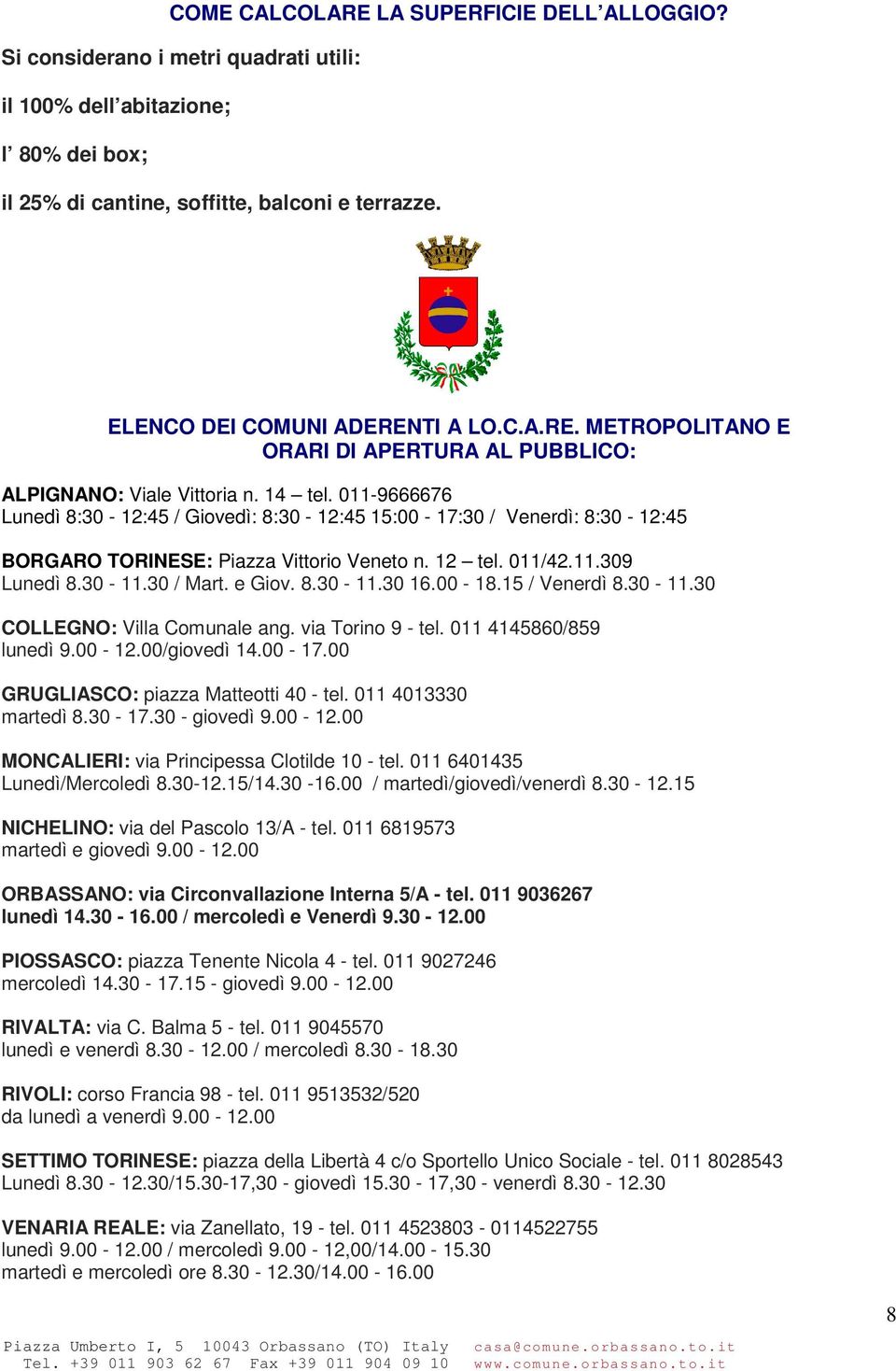 011-9666676 Lunedì 8:30-12:45 / Giovedì: 8:30-12:45 15:00-17:30 / Venerdì: 8:30-12:45 BORGARO TORINESE: Piazza Vittorio Veneto n. 12 tel. 011/42.11.309 Lunedì 8.30-11.30 / Mart. e Giov. 8.30-11.30 16.