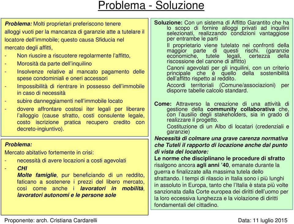 di rientrare in possesso dell immobile in caso di necessità - subire danneggiamenti nell immobile locato - dovere affrontare costosi iter legali per liberare l alloggio (cause sfratto, costi