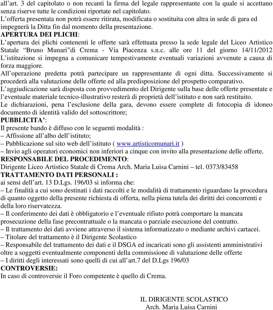 APERTURA DEI PLICHI: L apertura dei plichi contenenti le offerte sarà effettuata presso la sede legale del Liceo Artistico Statale Bruno Munari di Crema - Via Piacenza s.n.c. alle ore 11 del giorno 14/11/2012 L istituzione si impegna a comunicare tempestivamente eventuali variazioni avvenute a causa di forza maggiore.