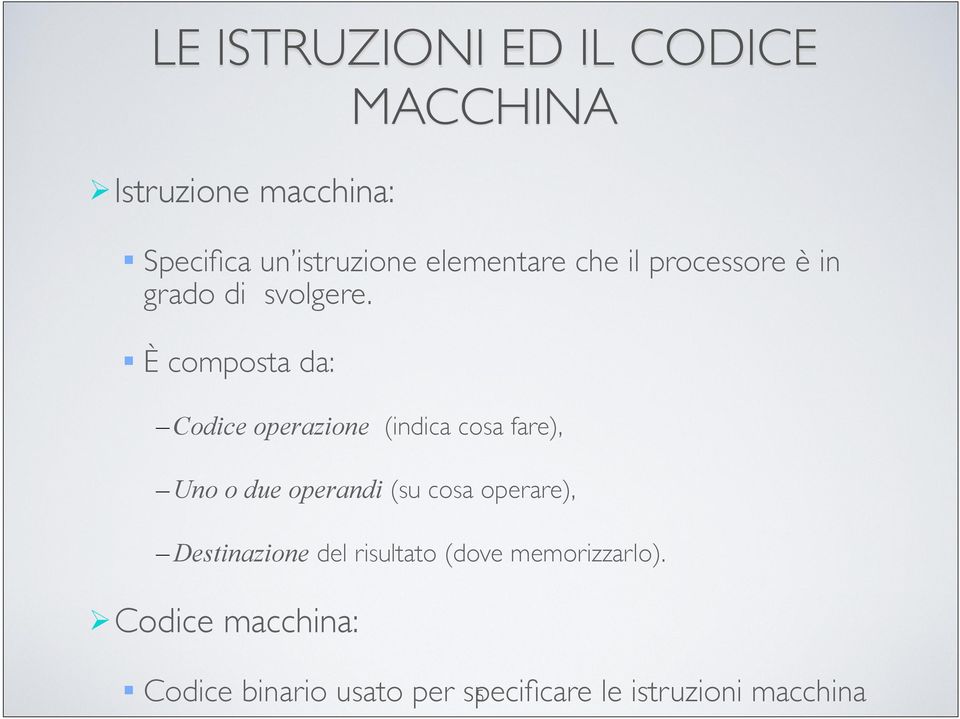 È composta da: Codice operazione (indica cosa fare), Uno o due operandi (su cosa