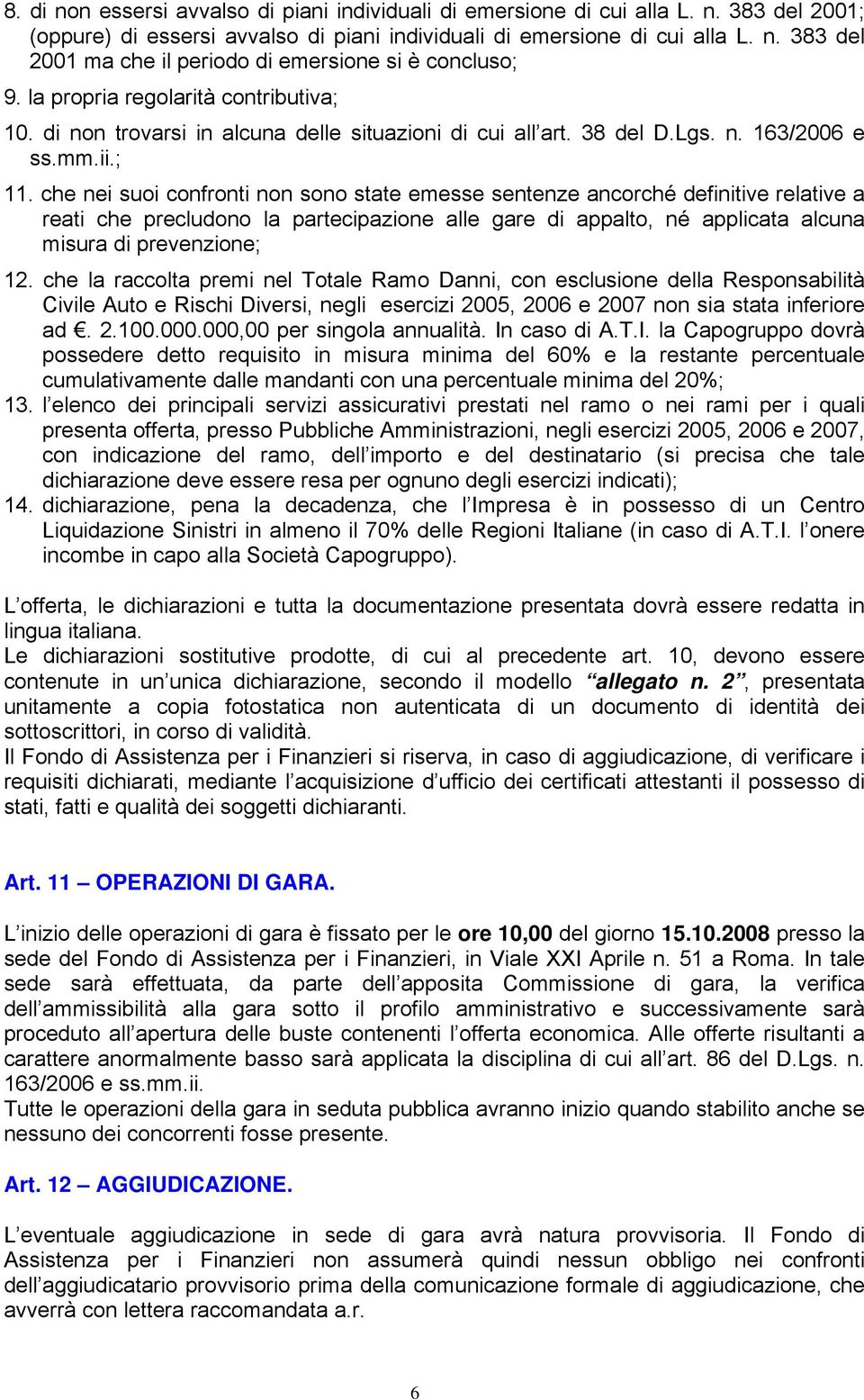 che nei suoi confronti non sono state emesse sentenze ancorché definitive relative a reati che precludono la partecipazione alle gare di appalto, né applicata alcuna misura di prevenzione; 12.