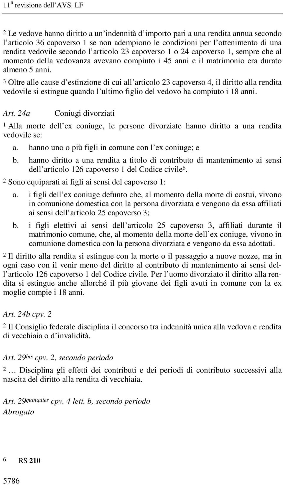 articolo 23 capoverso 1 o 24 capoverso 1, sempre che al momento della vedovanza avevano compiuto i 45 anni e il matrimonio era durato almeno 5 anni.