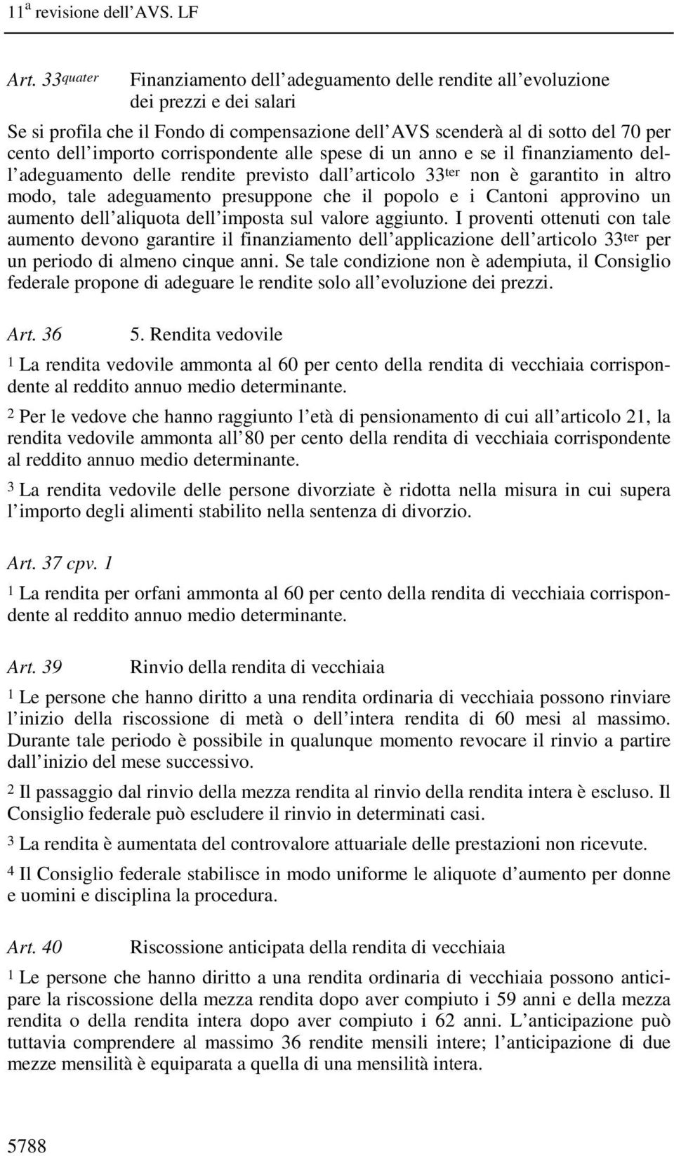 corrispondente alle spese di un anno e se il finanziamento dell adeguamento delle rendite previsto dall articolo 33 ter non è garantito in altro modo, tale adeguamento presuppone che il popolo e i