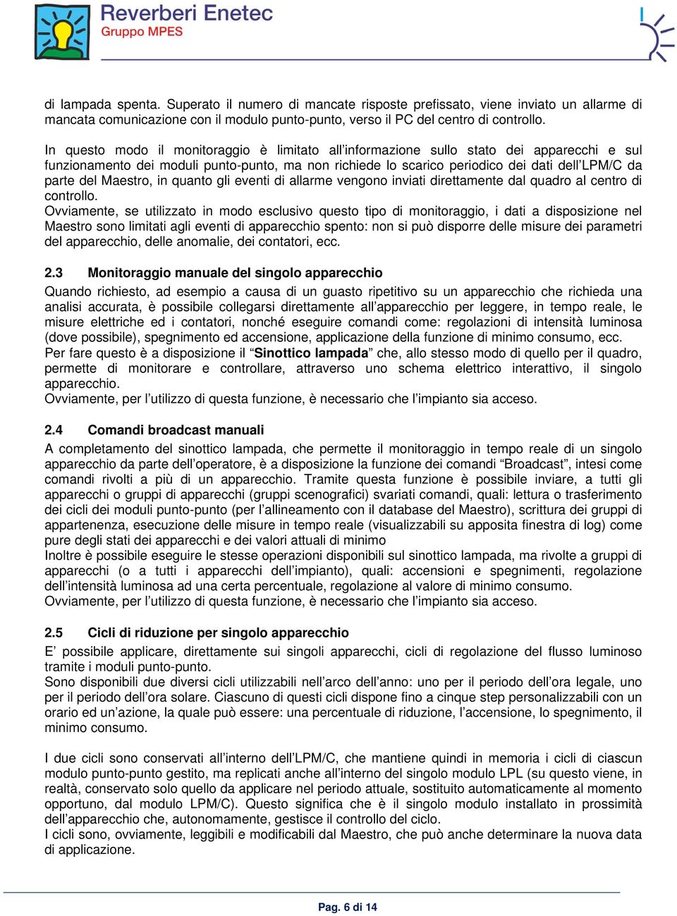 Maestro, in quanto gli eventi di allarme vengono inviati direttamente dal quadro al centro di controllo.