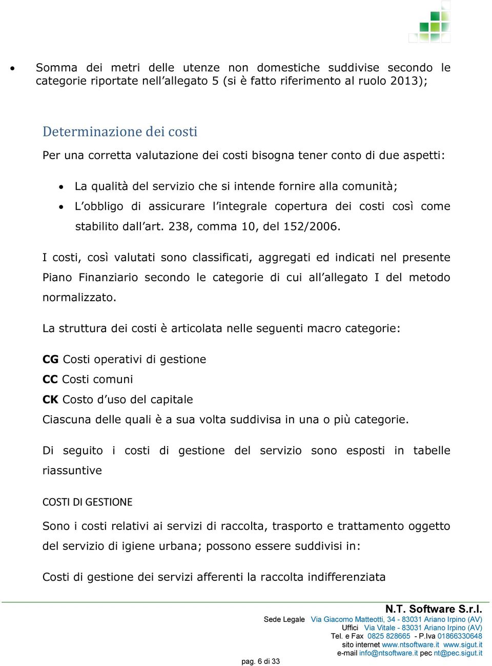 238, comma 10, del 152/2006. I costi, così valutati sono classificati, aggregati ed indicati nel presente Piano Finanziario secondo le categorie di cui all allegato I del metodo normalizzato.