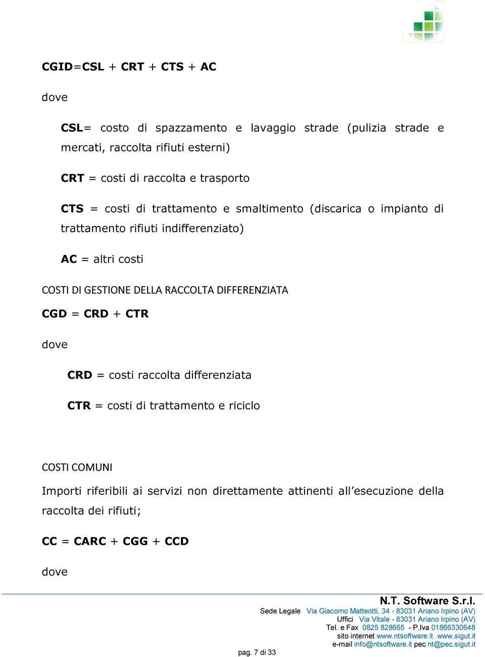 COSTI DI GESTIONE DELLA RACCOLTA DIFFERENZIATA CGD = CRD + CTR dove CRD = costi raccolta differenziata CTR = costi di trattamento e riciclo