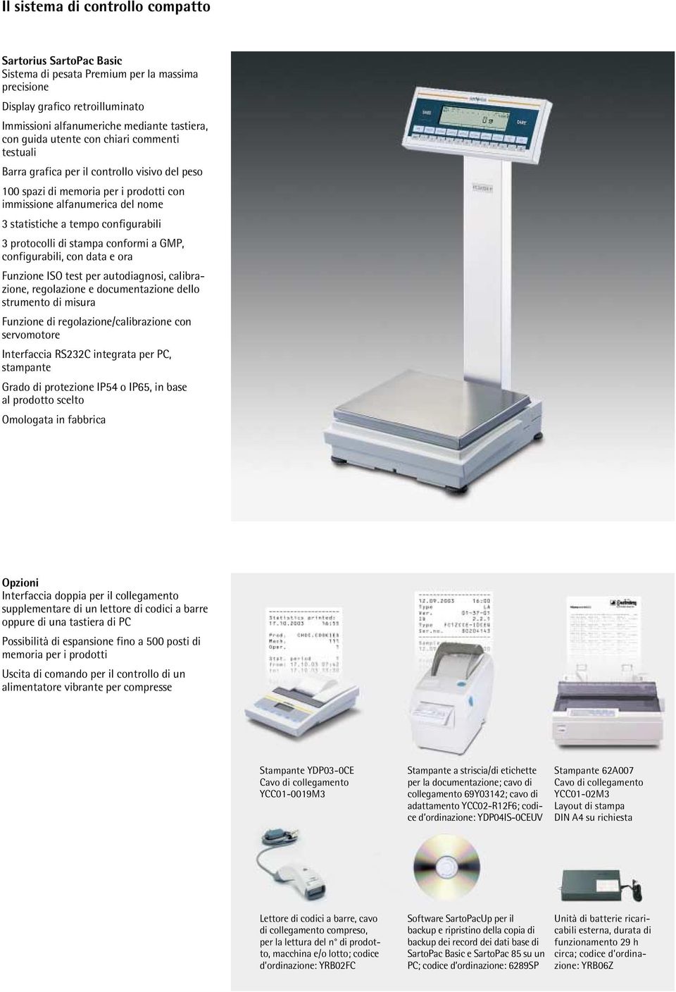 protocolli di stampa conformi a GMP, configurabili, con data e ora Funzione ISO test per autodiagnosi, calibrazione, regolazione e documentazione dello strumento di misura Funzione di