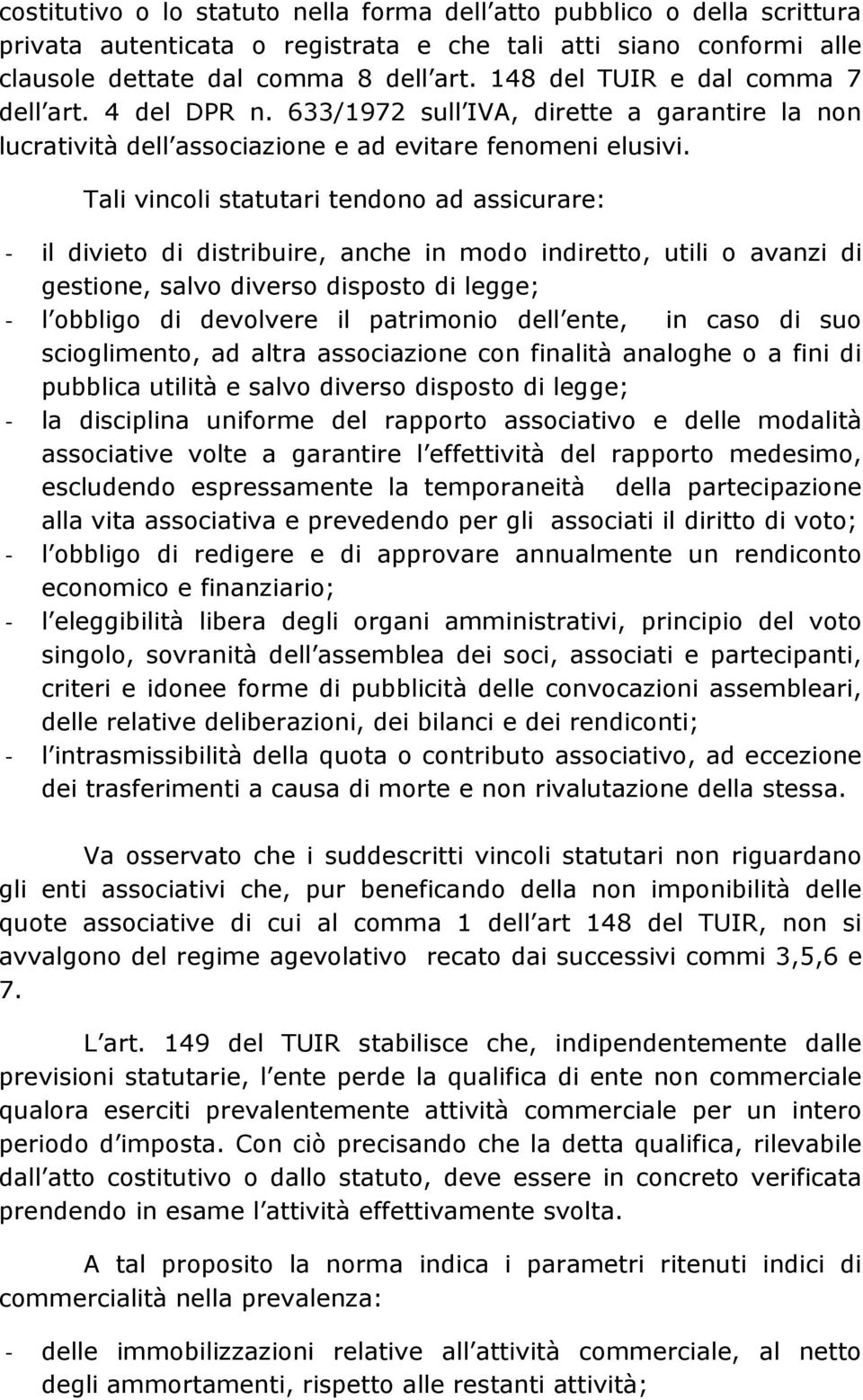 Tali vincoli statutari tendono ad assicurare: - il divieto di distribuire, anche in modo indiretto, utili o avanzi di gestione, salvo diverso disposto di legge; - l obbligo di devolvere il patrimonio