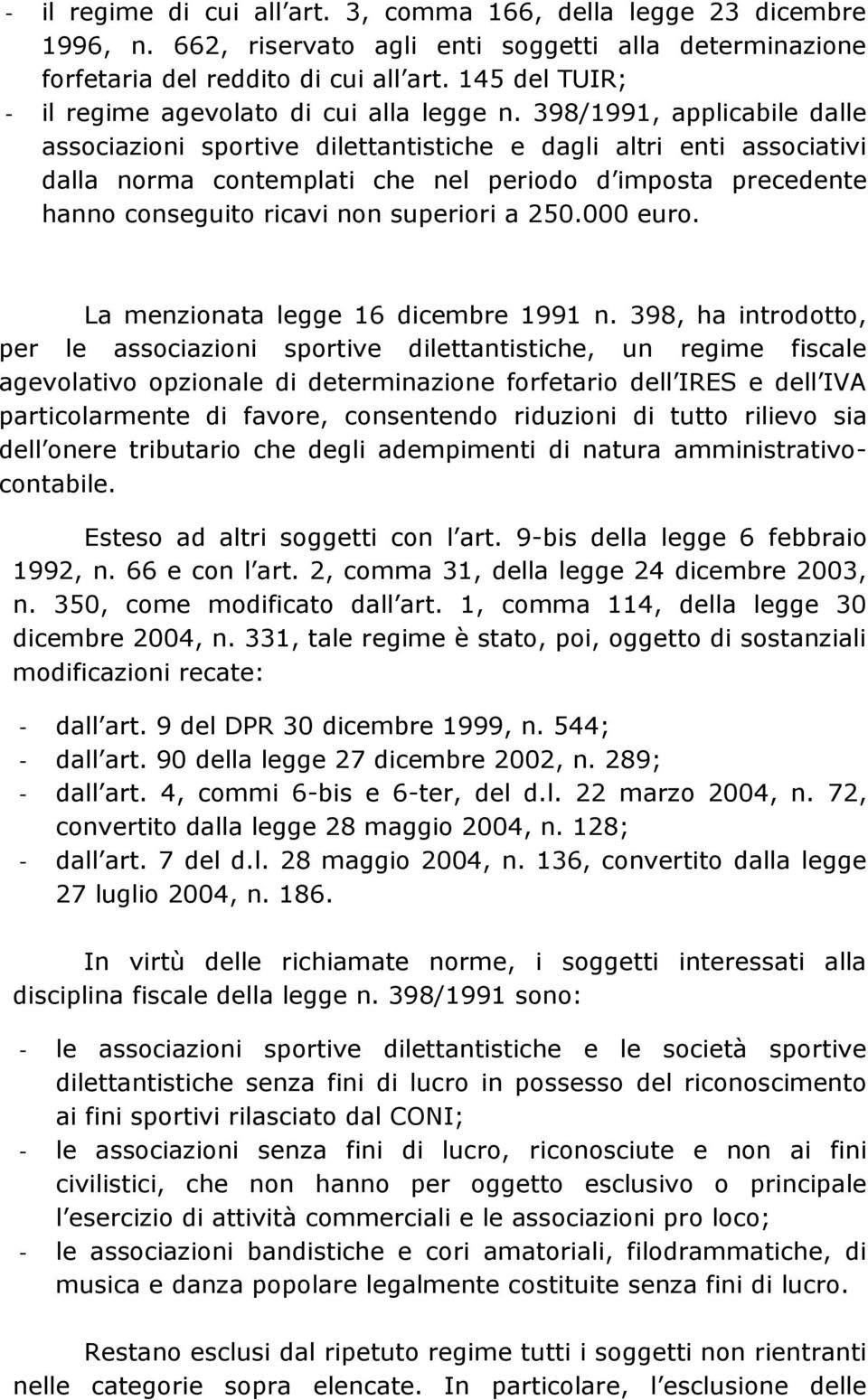 398/1991, applicabile dalle associazioni sportive dilettantistiche e dagli altri enti associativi dalla norma contemplati che nel periodo d imposta precedente hanno conseguito ricavi non superiori a