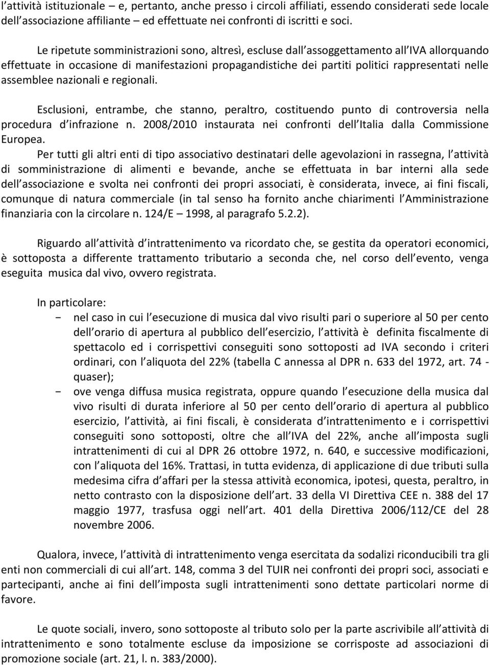 assemblee nazionali e regionali. Esclusioni, entrambe, che stanno, peraltro, costituendo punto di controversia nella procedura d infrazione n.