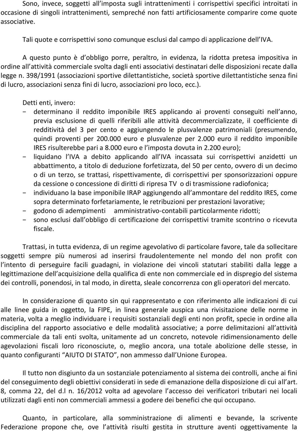 A questo punto è d obbligo porre, peraltro, in evidenza, la ridotta pretesa impositiva in ordine all attività commerciale svolta dagli enti associativi destinatari delle disposizioni recate dalla