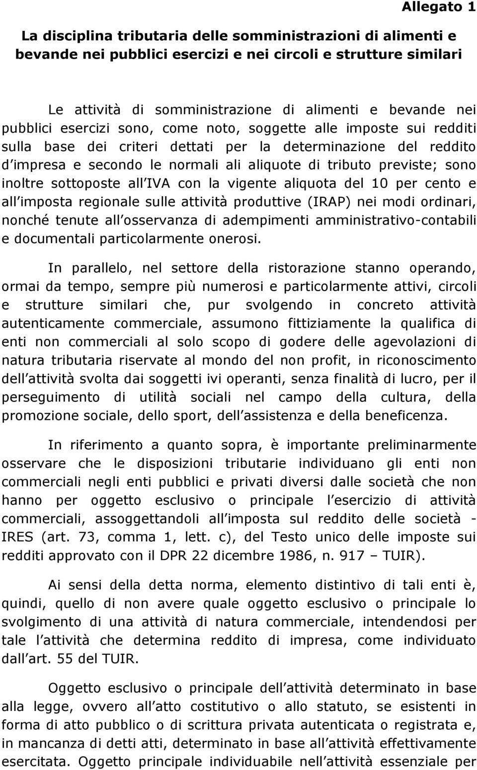 sono inoltre sottoposte all IVA con la vigente aliquota del 10 per cento e all imposta regionale sulle attività produttive (IRAP) nei modi ordinari, nonché tenute all osservanza di adempimenti