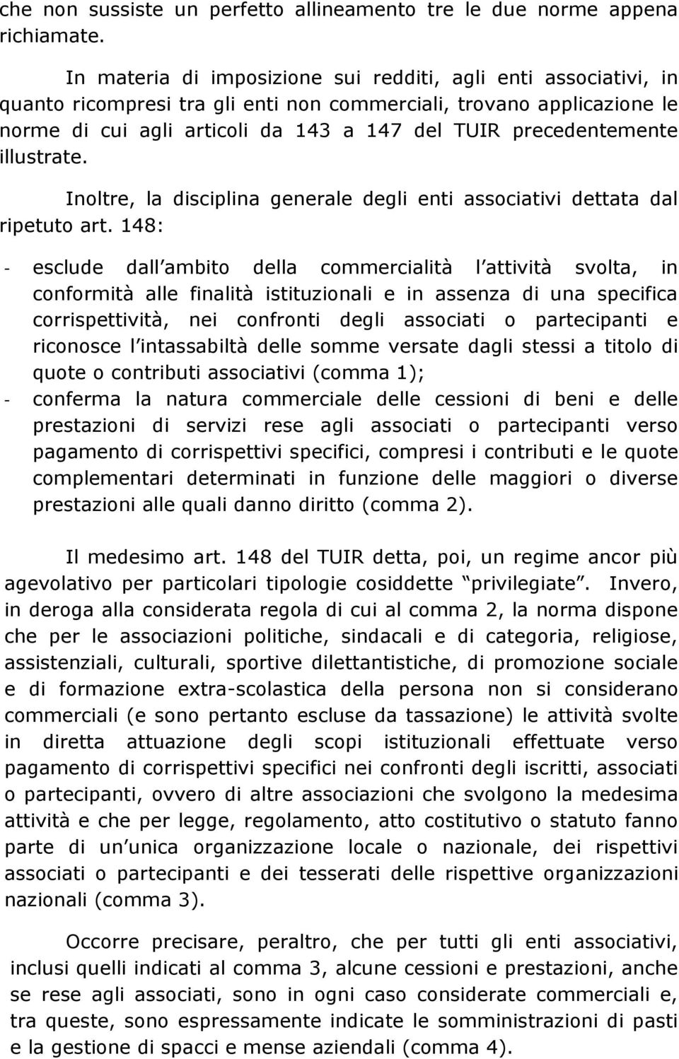 precedentemente illustrate. Inoltre, la disciplina generale degli enti associativi dettata dal ripetuto art.