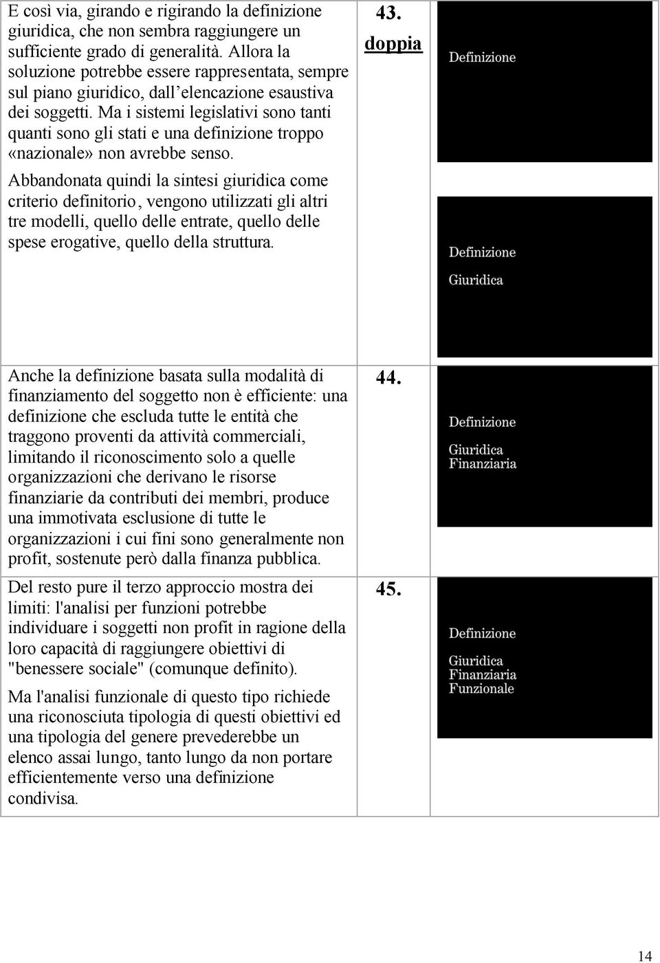 Ma i sistemi legislativi sono tanti quanti sono gli stati e una definizione troppo «nazionale» non avrebbe senso.