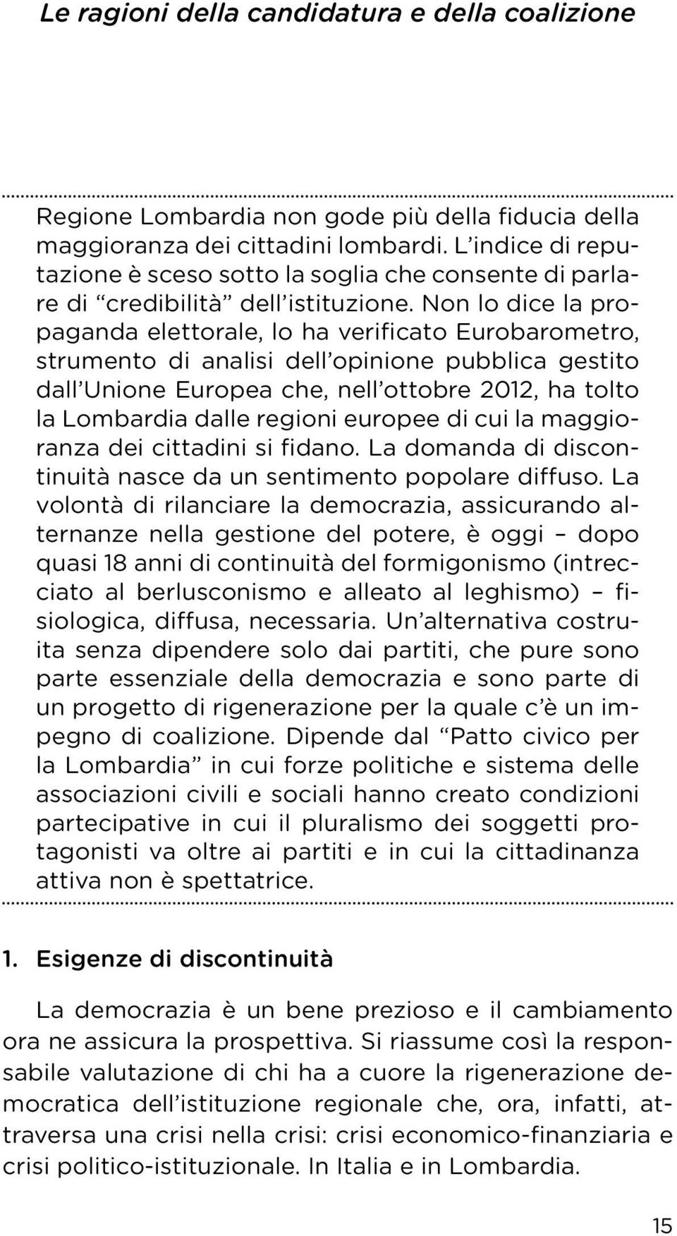 Non lo dice la propaganda elettorale, lo ha verificato Eurobarometro, strumento di analisi dell opinione pubblica gestito dall Unione Europea che, nell ottobre 2012, ha tolto la Lombardia dalle