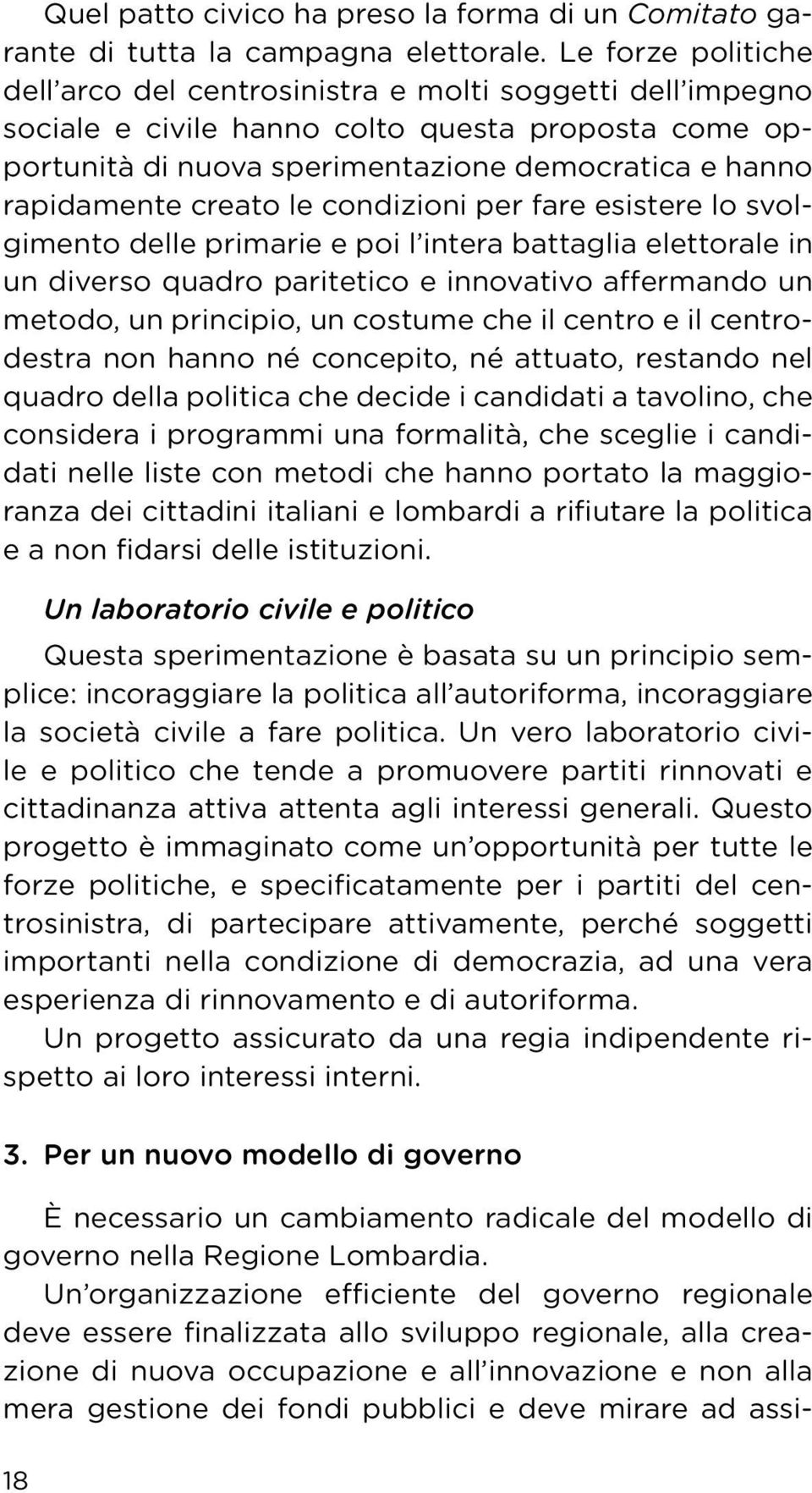 creato le condizioni per fare esistere lo svolgimento delle primarie e poi l intera battaglia elettorale in un diverso quadro paritetico e innovativo affermando un metodo, un principio, un costume