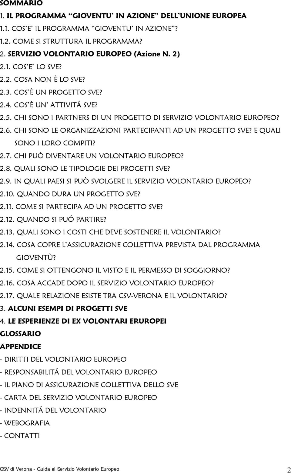 CHI SONO LE ORGANIZZAZIONI PARTECIPANTI AD UN PROGETTO SVE? E QUALI SONO I LORO COMPITI? 2.7. CHI PUÒ DIVENTARE UN VOLONTARIO EUROPEO? 2.8. QUALI SONO LE TIPOLOGIE DEI PROGETTI SVE? 2.9.