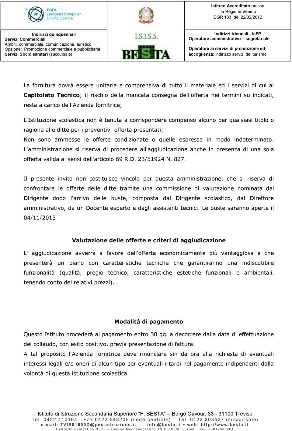 le offerte condizionate o quelle espresse in modo indeterminato. L'amministrazione si riserva di procedere all'aggiudicazione anche in presenza di una sola offerta valida ai sensi dell'articolo 69 R.