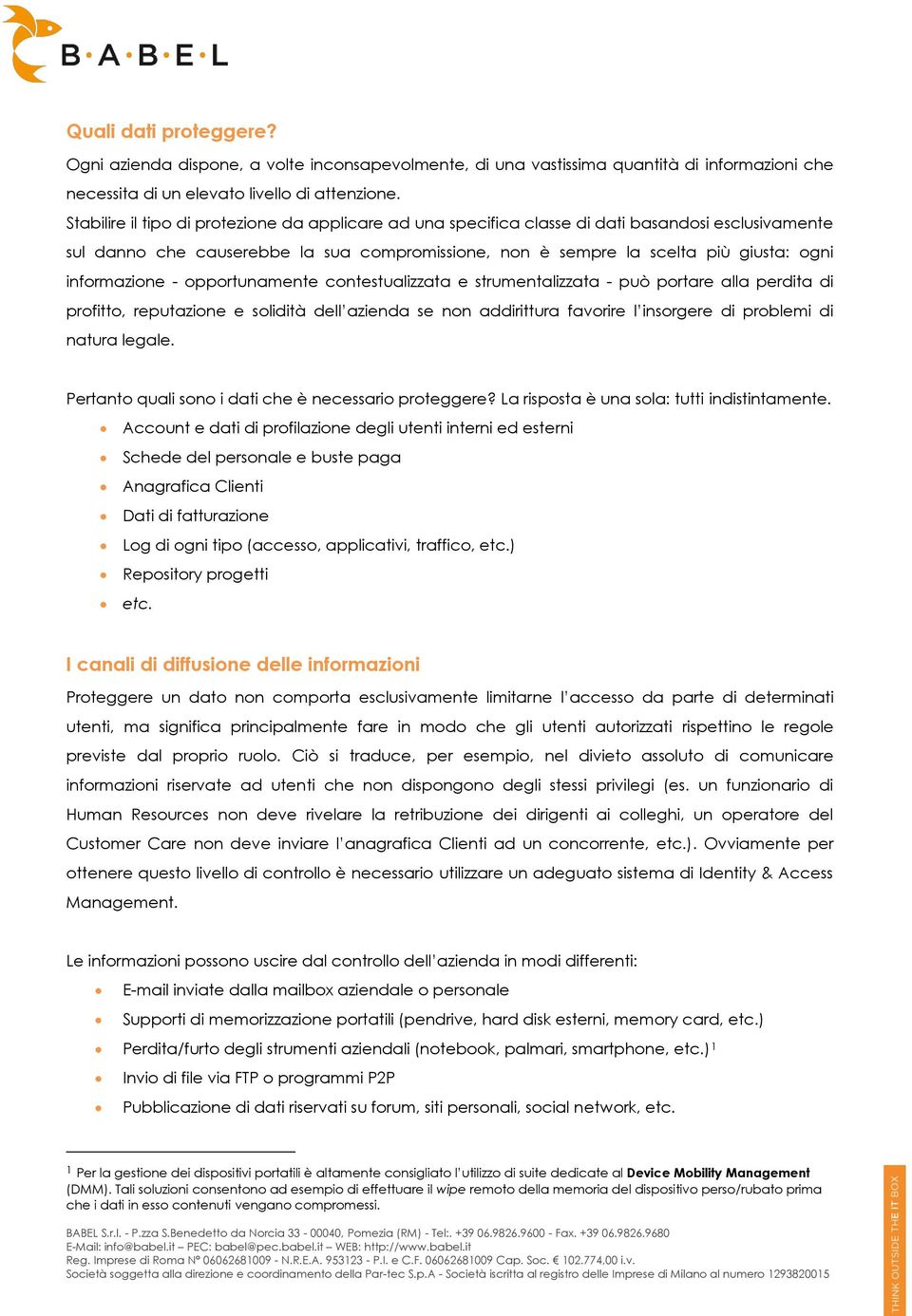 informazione - opportunamente contestualizzata e strumentalizzata - può portare alla perdita di profitto, reputazione e solidità dell azienda se non addirittura favorire l insorgere di problemi di