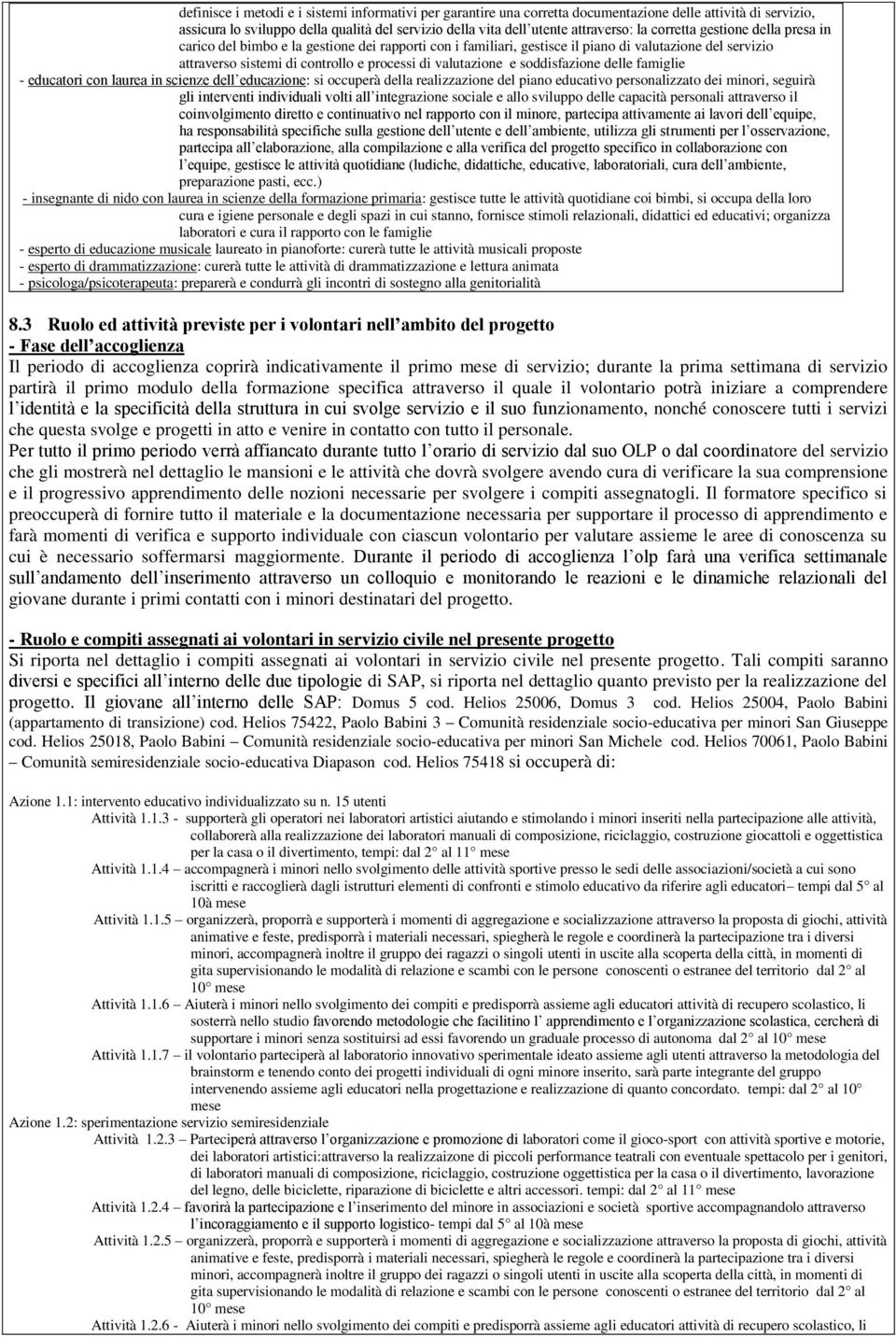 soddisfazione delle famiglie - educatori con laurea in scienze dell educazione: si occuperà della realizzazione del piano educativo personalizzato dei minori, seguirà gli interventi individuali volti