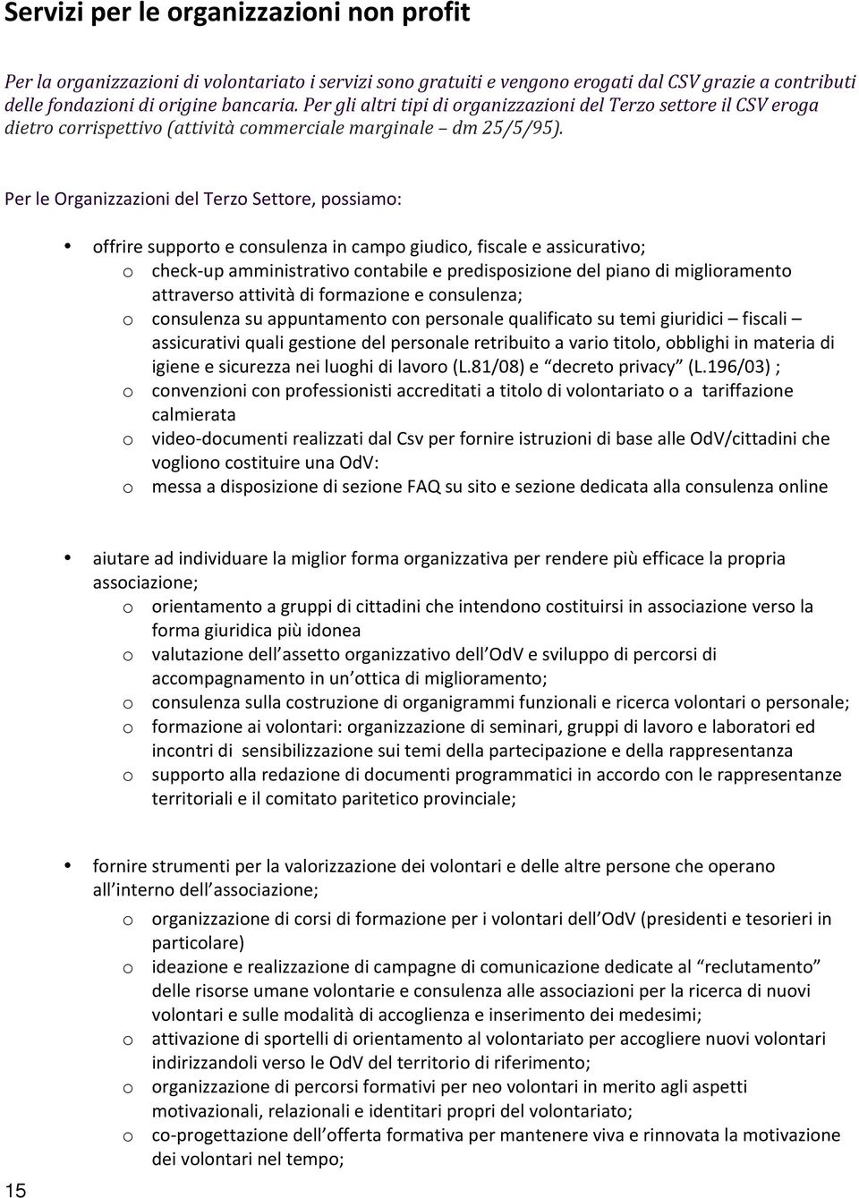 Per le Organizzazioni del Terzo Settore, possiamo: offrire supporto e consulenza in campo giudico, fiscale e assicurativo; o check- up amministrativo contabile e predisposizione del piano di