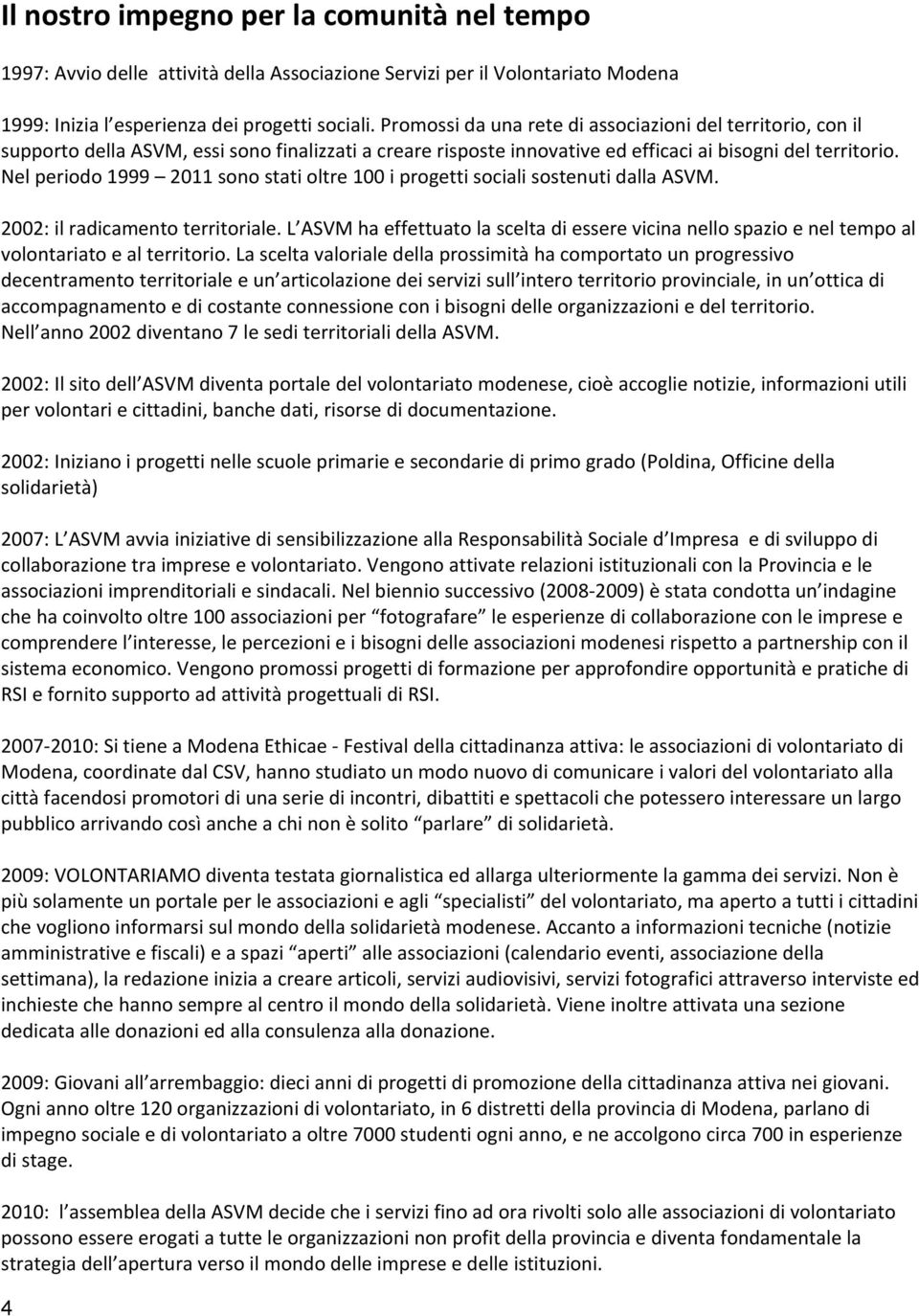 Nel periodo 1999 2011 sono stati oltre 100 i progetti sociali sostenuti dalla ASVM. 2002: il radicamento territoriale.