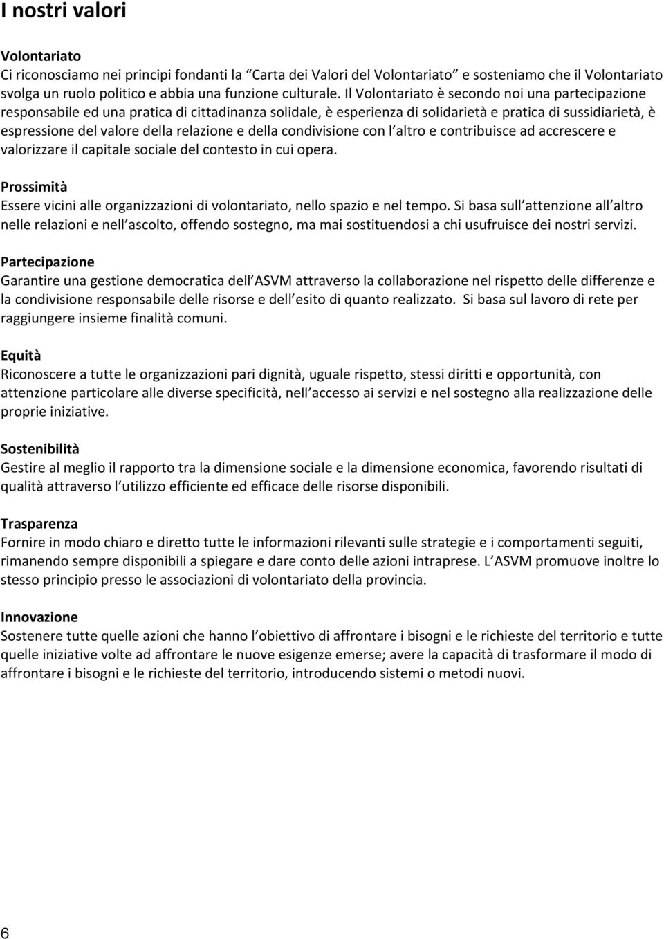 e della condivisione con l altro e contribuisce ad accrescere e valorizzare il capitale sociale del contesto in cui opera.