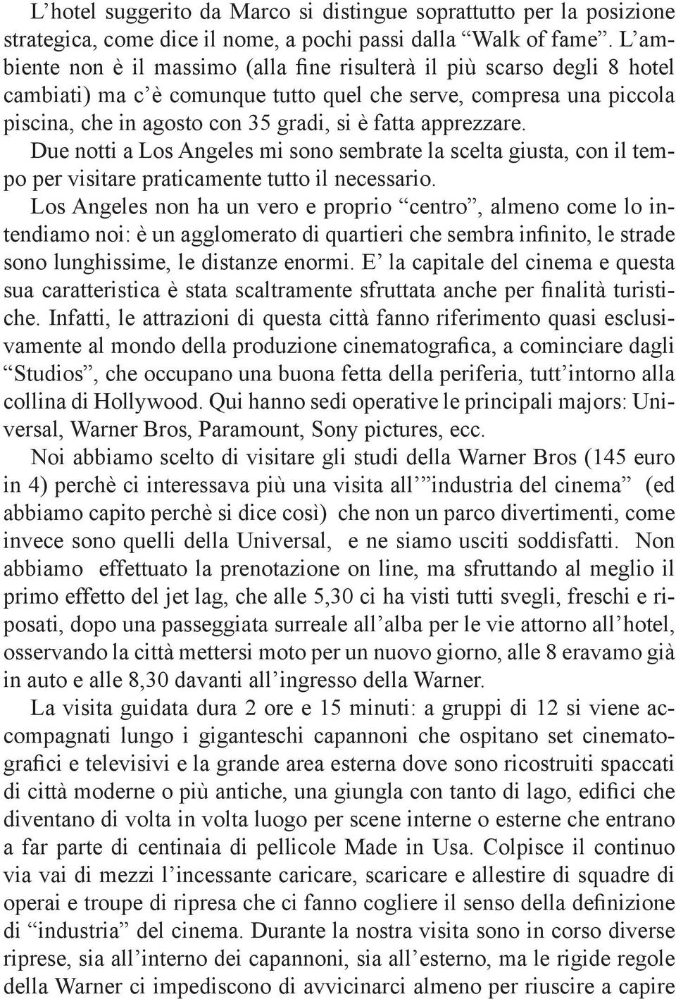 apprezzare. Due notti a Los Angeles mi sono sembrate la scelta giusta, con il tempo per visitare praticamente tutto il necessario.